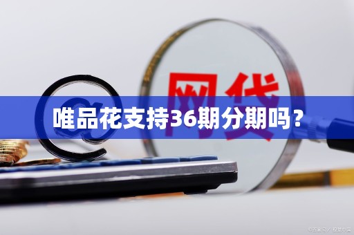 唯品花支持36期分期吗？