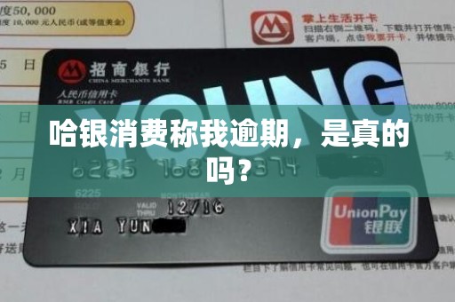 哈银消费称我逾期，是真的吗？