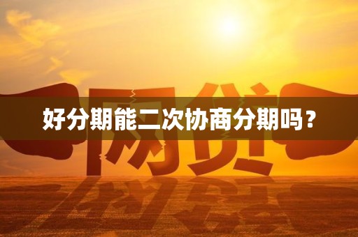 好分期能二次协商分期吗？