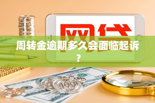 周转金逾期多久会面临起诉? 周转金逾期多久会面临起诉?