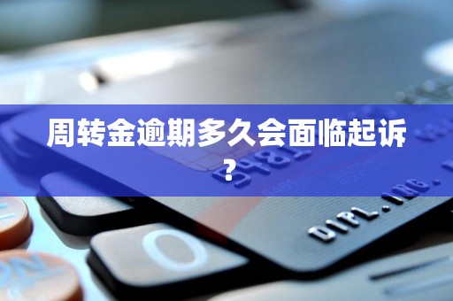 周转金逾期多久会面临起诉? 周转金逾期多久会面临起诉?