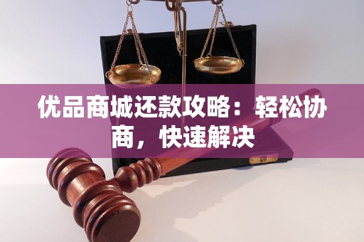 优品商城还款攻略：轻松协商，快速解决