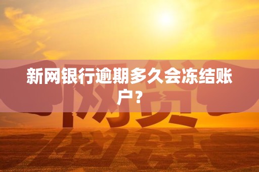 新网银行逾期多久会冻结账户？