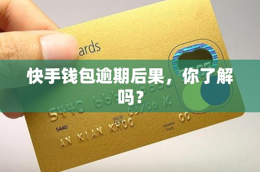 快手钱包逾期后果，你了解吗？