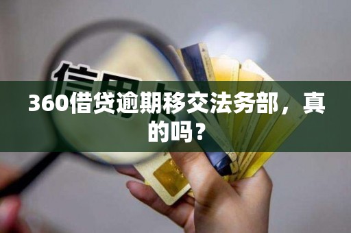 360借贷逾期移交法务部，真的吗？