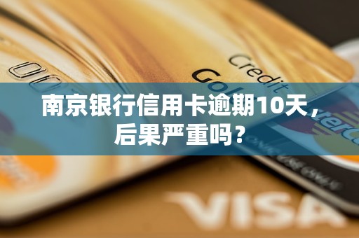 南京银行信用卡逾期10天，后果严重吗？