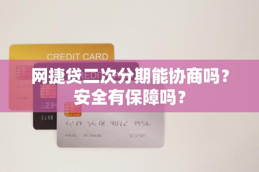 网捷贷二次分期能协商吗?安全有保障吗? 网捷贷二次分期能协商吗?安全有保障吗?
