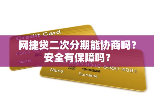 网捷贷二次分期能协商吗?安全有保障吗? 网捷贷二次分期能协商吗?安全有保障吗?