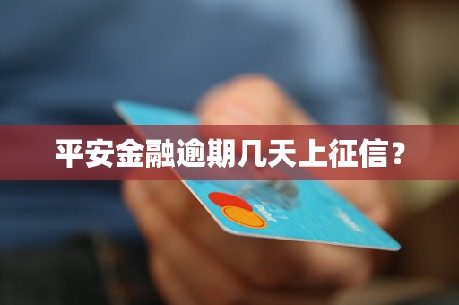平安金融逾期几天上征信? 平安金融逾期几天上征信?