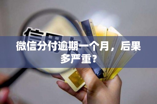 微信分付逾期一个月，后果多严重？
