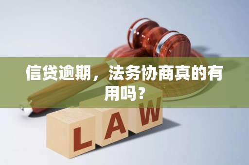 信贷逾期，法务协商真的有用吗？