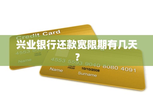 兴业银行还款宽限期有几天? 兴业银行还款宽限期有几天?