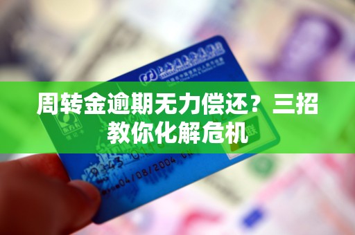 周转金逾期无力偿还？三招教你化解危机