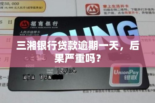 三湘银行贷款逾期一天,后果严重吗? 三湘银行贷款逾期一天,后果严重吗?