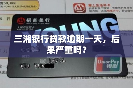 三湘银行贷款逾期一天,后果严重吗? 三湘银行贷款逾期一天,后果严重吗?