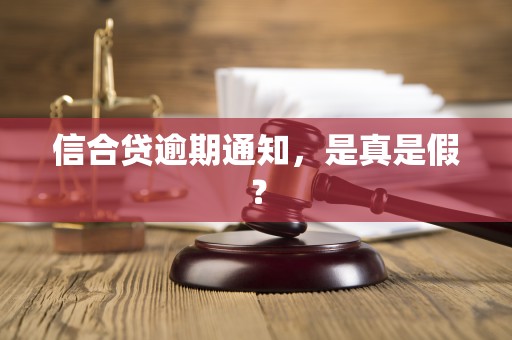信合贷逾期通知，是真是假？