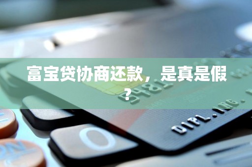 富宝贷协商还款，是真是假？