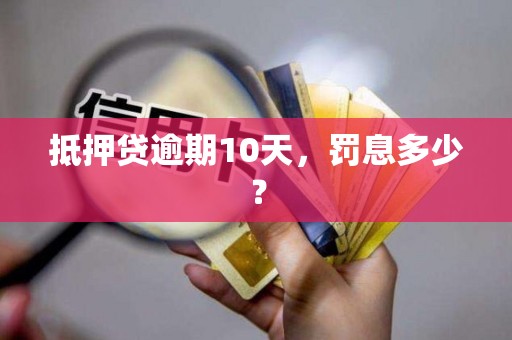 抵押贷逾期10天，罚息多少？
