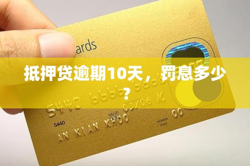 抵押贷逾期10天，罚息多少？