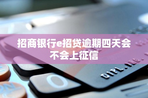 招商银行e招贷逾期四天会不会上征信