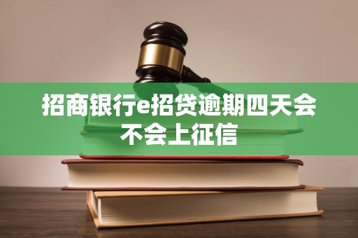 招商银行e招贷逾期四天会不会上征信