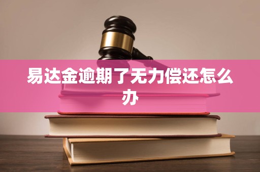 易达金逾期了无力偿还怎么办