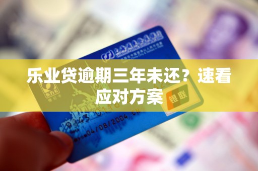 乐业贷逾期三年未还？速看应对方案