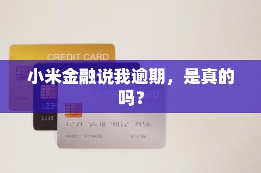 小米金融说我逾期，是真的吗？
