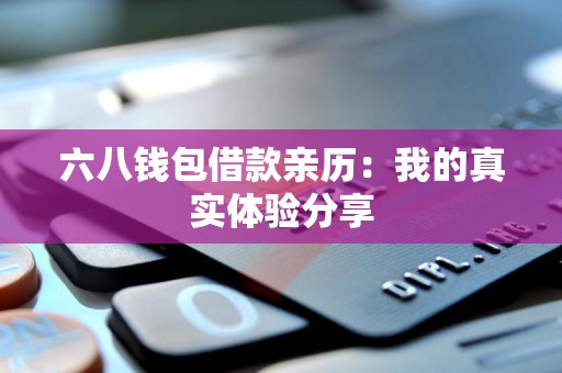 六八钱包借款亲历：我的真实体验分享