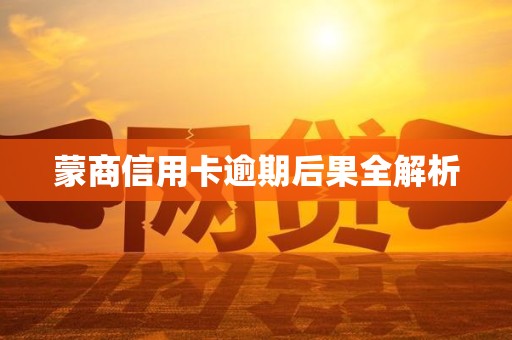蒙商信用卡逾期后果全解析