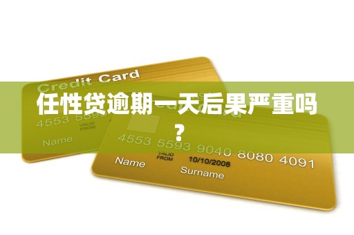 任性贷逾期一天后果严重吗? 任性贷逾期一天后果严重吗?