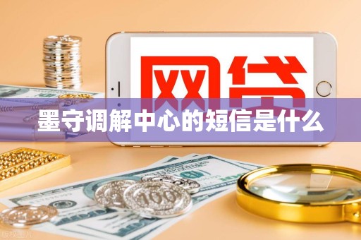墨守调解中心的短信是什么 墨守调解中心的短信是什么