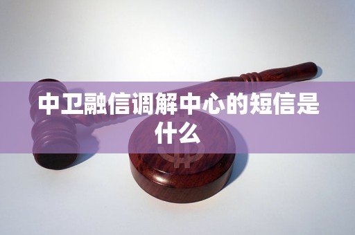 中卫融信调解中心的短信是什么