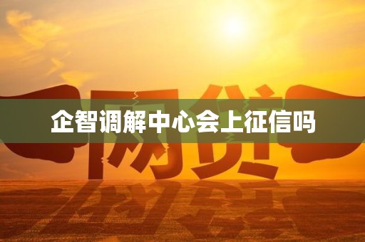 企智调解中心会上征信吗