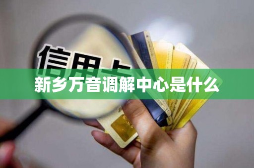 新乡万音调解中心是什么