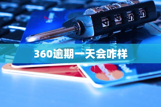 360逾期一天会咋样 360逾期一天会咋样