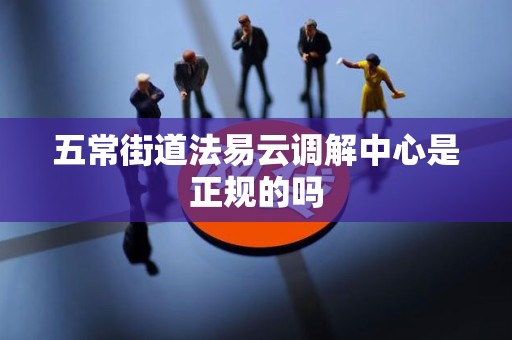 五常街道法易云调解中心是正规的吗