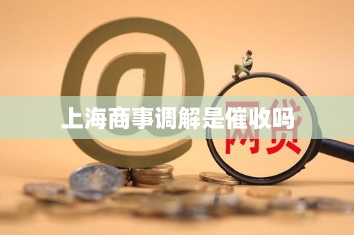 上海商事调解是催收吗