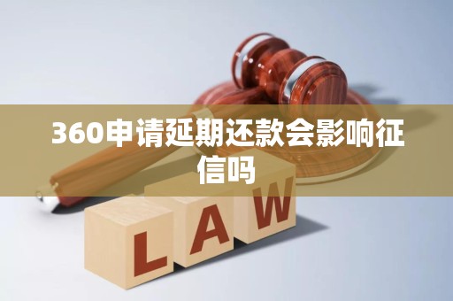 360申请延期还款会影响征信吗