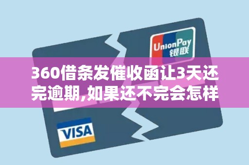 360借条发催收函让3天还完逾期,如果还不完会怎样