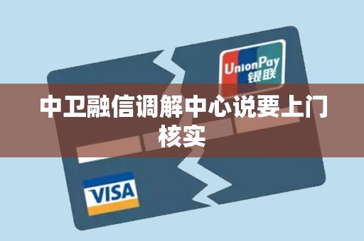 中卫融信调解中心说要上门核实
