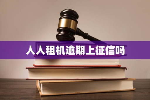 人人租机逾期上征信吗