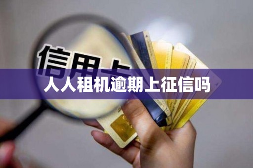 人人租机逾期上征信吗