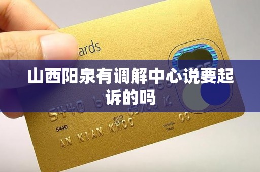 山西阳泉有调解中心说要起诉的吗