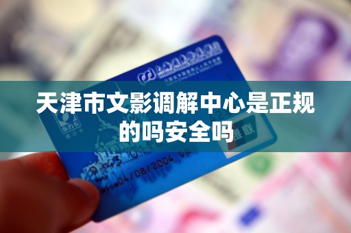 天津市文影调解中心是正规的吗安全吗