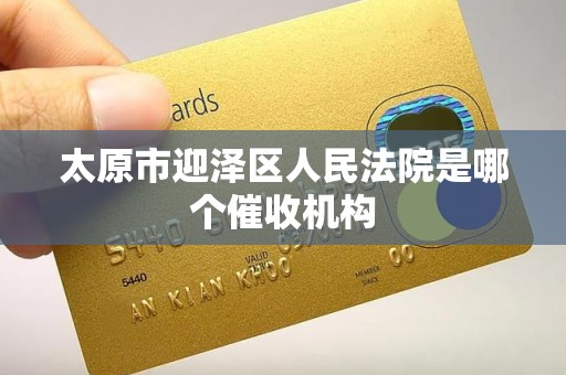 太原市迎泽区人民法院是哪个催收机构