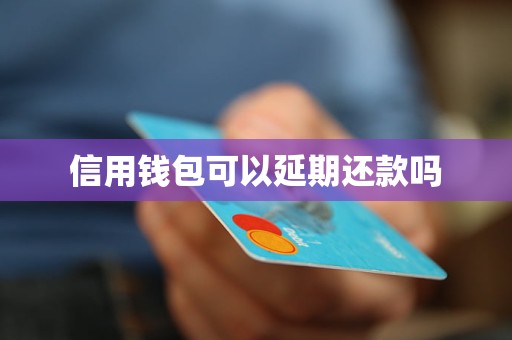 信用钱包可以延期还款吗 信用钱包可以延期还款吗