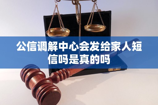 公信调解中心会发给家人短信吗是真的吗
