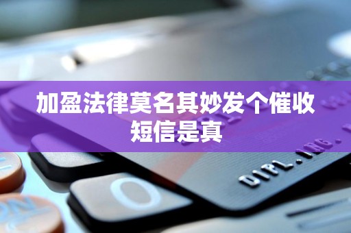 加盈法律莫名其妙发个催收短信是真