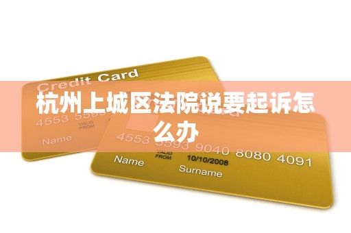 杭州上城区法院说要起诉怎么办